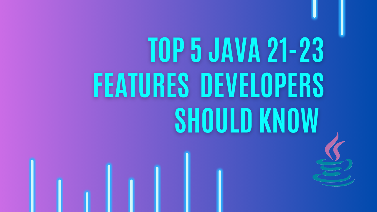 Top 5 Features Released in Java 21-23 all developers should know