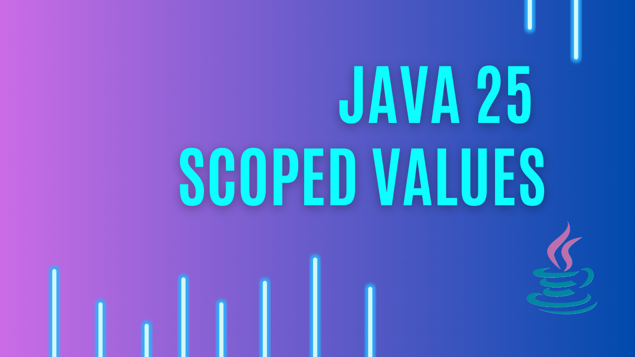 Scoped Values in Java 25 : Cleaner and Safer Way to Share Data in Concurrent Applications