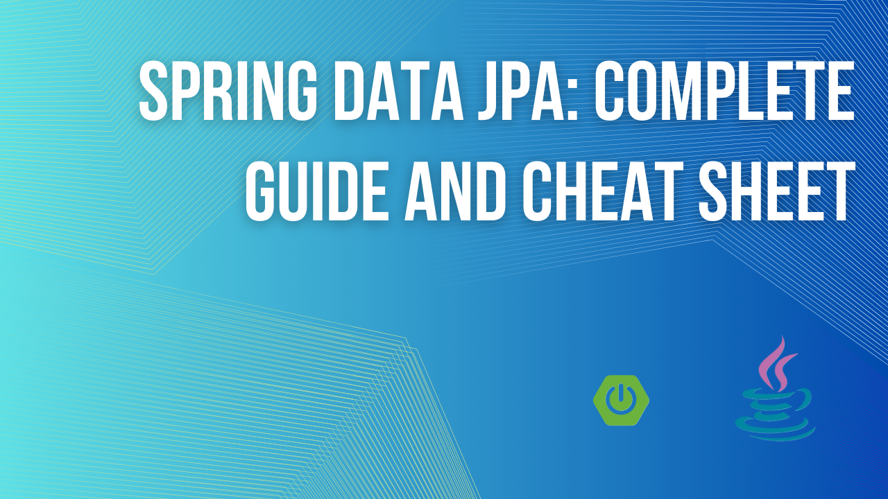 Spring Data JPA: Complete Guide and Cheat Sheet